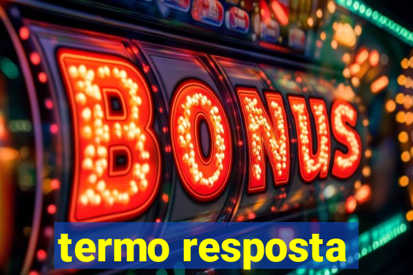 termo resposta